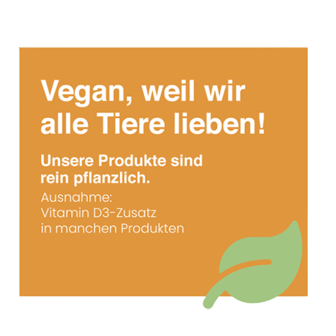 Vegan – unsere Produkte sind rein pflanzlich.  Ausnahme: Vitamin D3-Zusatz in manchen Produkten.